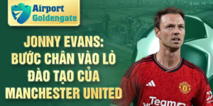 Jonny Evans: bước chân vào lò đào tạo của Manchester United