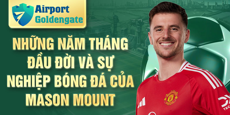 Những năm tháng đầu đời và sự nghiệp bóng đá của Mason Mount