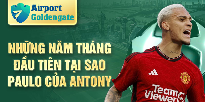 Những năm tháng đầu tiên tại Sao Paulo của Antony