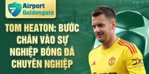 Tom Heaton: bước chân vào sự nghiệp bóng đá chuyên nghiệp