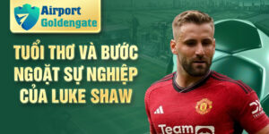 Tuổi thơ và bước ngoặt sự nghiệp của Luke Shaw