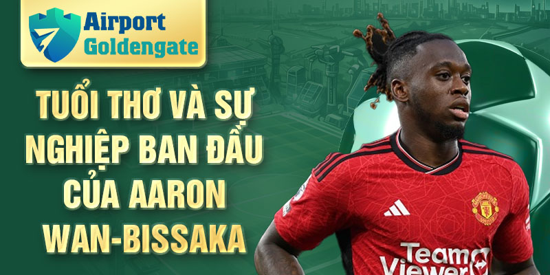 Tuổi thơ và sự nghiệp ban đầu của Aaron Wan-Bissaka