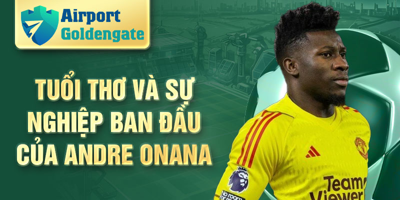 Tuổi thơ và sự nghiệp ban đầu của Andre Onana