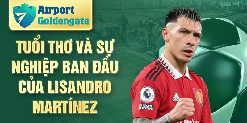 Tuổi thơ và sự nghiệp ban đầu của Lisandro Martínez