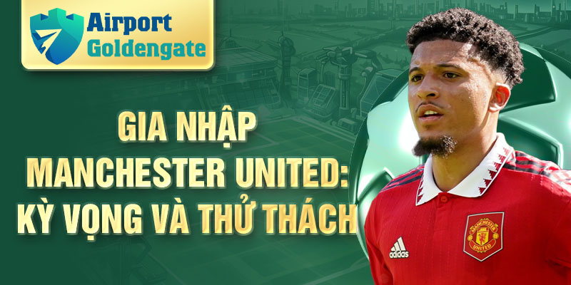 Gia nhập Manchester United: kỳ vọng và thử thách