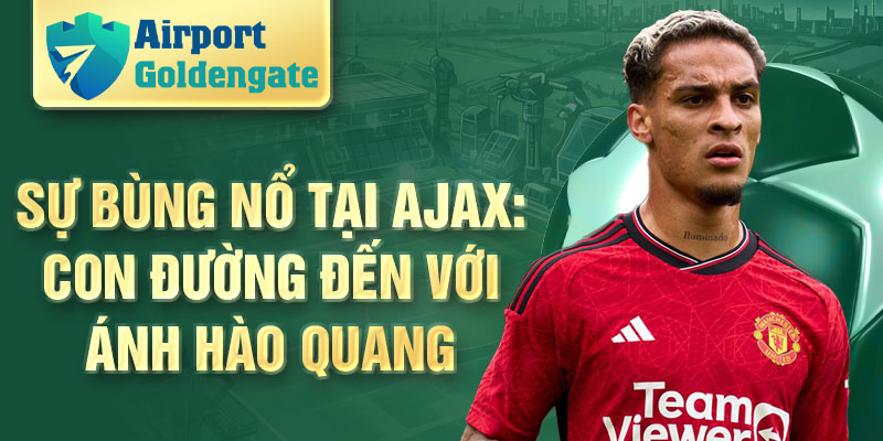 Sự bùng nổ tại Ajax: con đường đến với ánh hào quang