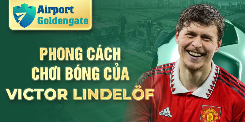 Phong cách chơi bóng của Victor Lindelöf