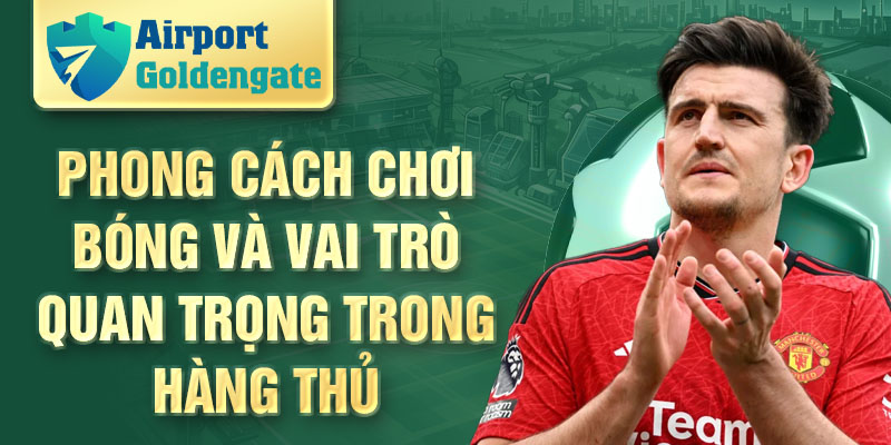 Phong cách chơi bóng và vai trò quan trọng trong hàng thủ