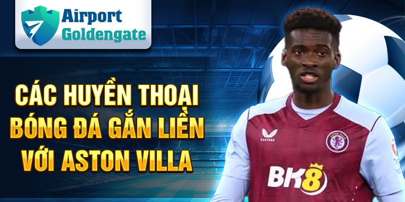 Các huyền thoại bóng đá gắn liền với Aston Villa