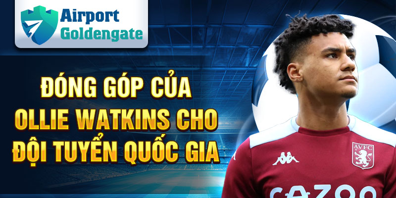 Đóng góp của Ollie Watkins cho đội tuyển quốc gia