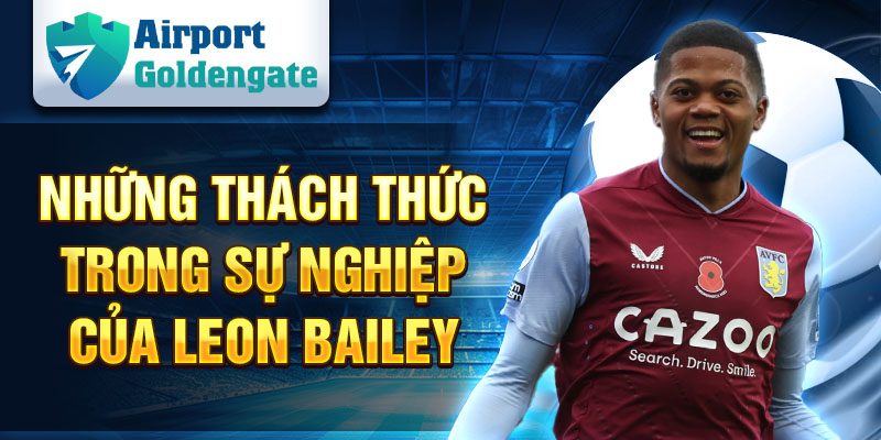 Những thách thức trong sự nghiệp của Leon Bailey