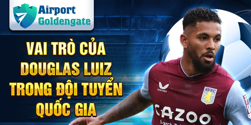 Vai trò của Douglas Luiz trong đội tuyển quốc gia