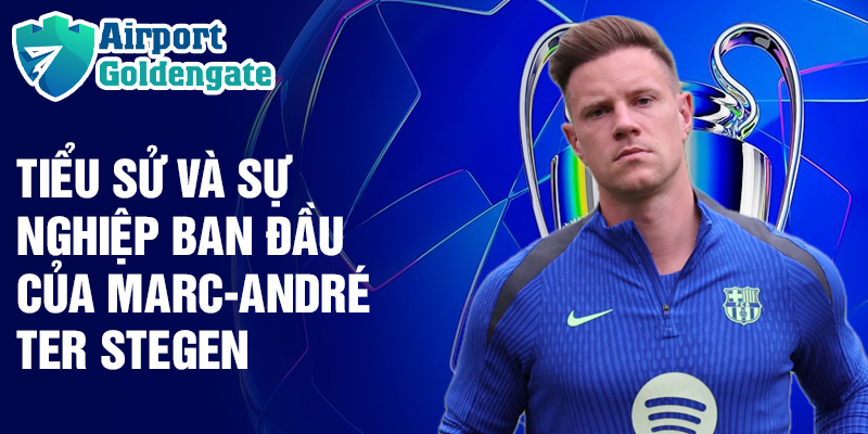 Tiểu sử và sự nghiệp ban đầu của Marc-André ter Stegen