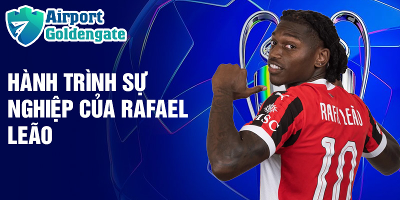 Hành trình sự nghiệp của Rafael Leão