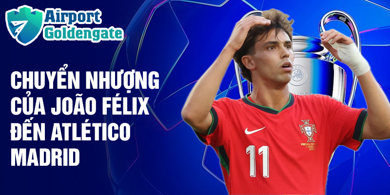 Chuyển nhượng của João Félix đến Atlético Madrid