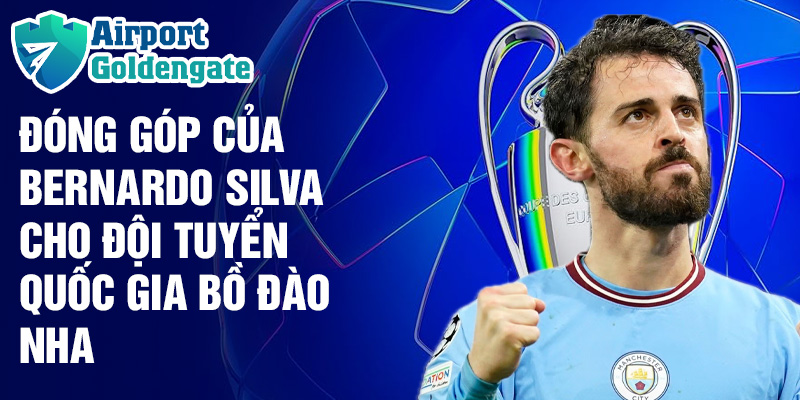 Đóng góp của Bernardo Silva cho đội tuyển quốc gia Bồ Đào Nha