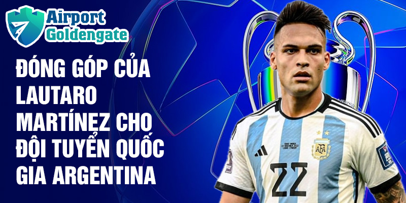 Đóng góp của Lautaro Martínez cho đội tuyển quốc gia Argentina