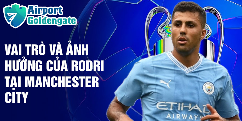 Vai trò và ảnh hưởng của Rodri tại Manchester City